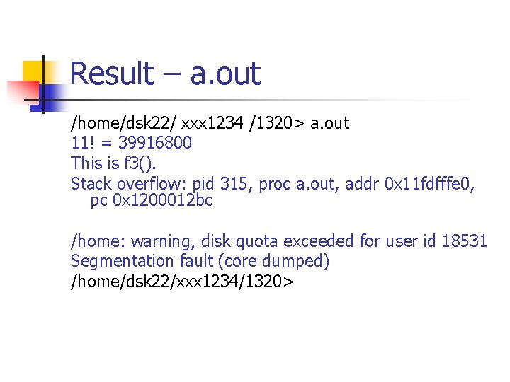 Result – a. out /home/dsk 22/ xxx 1234 /1320> a. out 11! = 39916800 Result – a. out /home/dsk 22/ xxx 1234 /1320> a. out 11! = 39916800