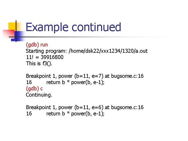 Example continued (gdb) run Starting program: /home/dsk 22/xxx 1234/1320/a. out 11! = 39916800 This Example continued (gdb) run Starting program: /home/dsk 22/xxx 1234/1320/a. out 11! = 39916800 This