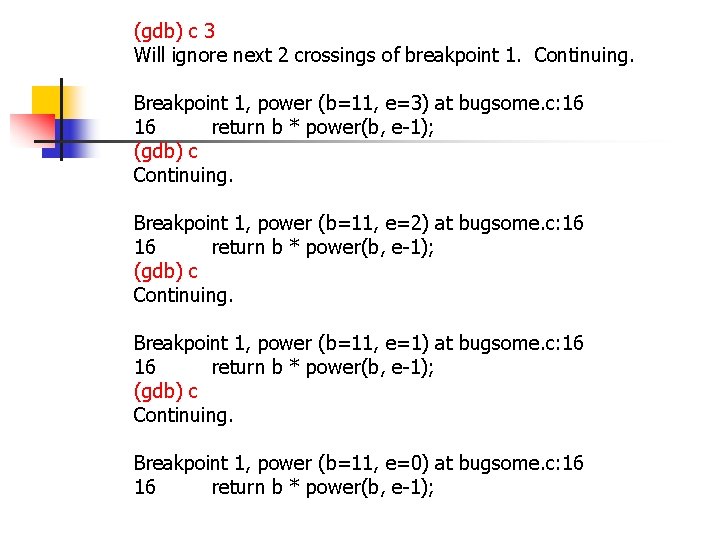 (gdb) c 3 Will ignore next 2 crossings of breakpoint 1. Continuing. Breakpoint 1, (gdb) c 3 Will ignore next 2 crossings of breakpoint 1. Continuing. Breakpoint 1,