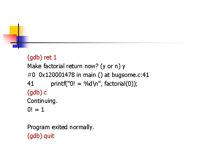 (gdb) ret 1 Make factorial return now? (y or n) y #0 0 x (gdb) ret 1 Make factorial return now? (y or n) y #0 0 x