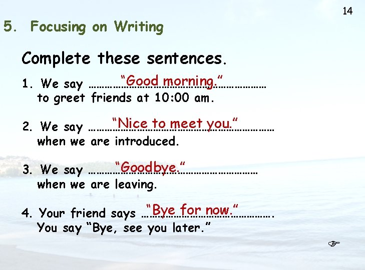 14 5. Focusing on Writing Complete these sentences. “Good morning. ” 1. We say