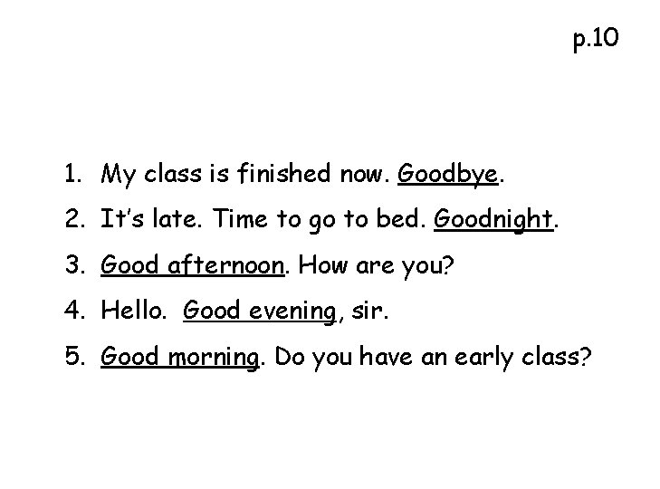p. 10 1. My class is finished now. Goodbye. 2. It’s late. Time to