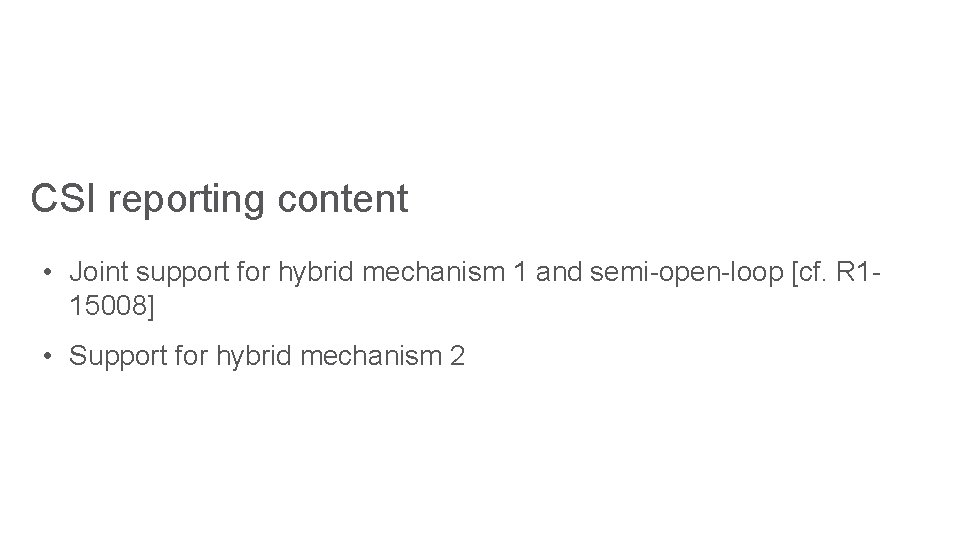 CSI reporting content • Joint support for hybrid mechanism 1 and semi-open-loop [cf. R