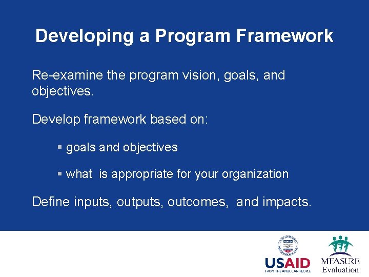 Developing a Program Framework Re-examine the program vision, goals, and objectives. Develop framework based