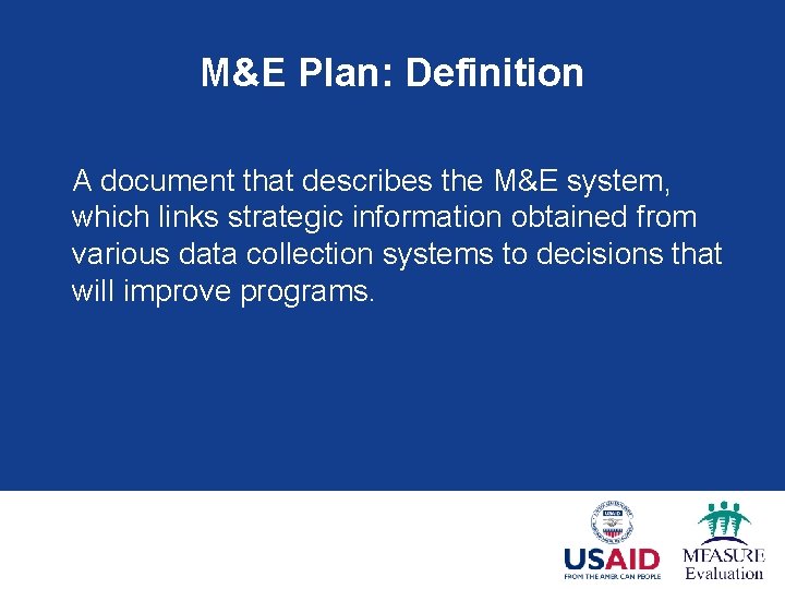 M&E Plan: Definition A document that describes the M&E system, which links strategic information