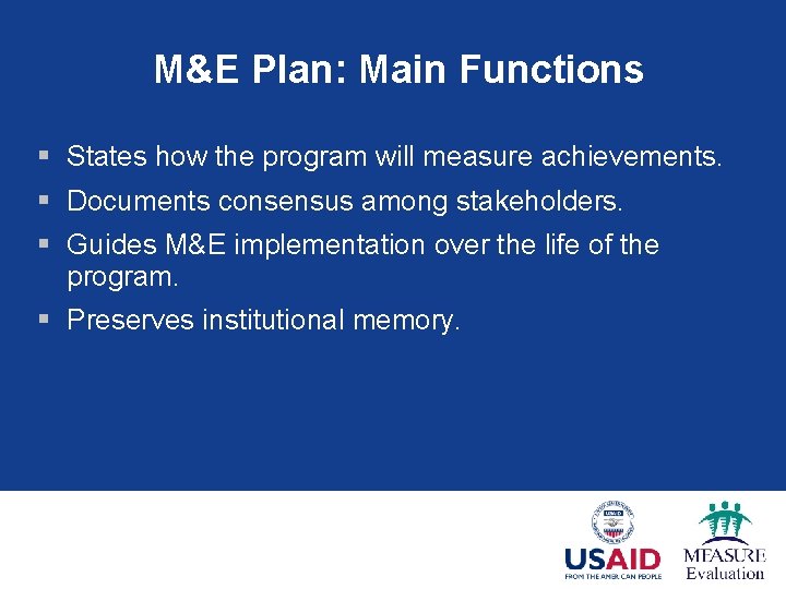 M&E Plan: Main Functions § States how the program will measure achievements. § Documents