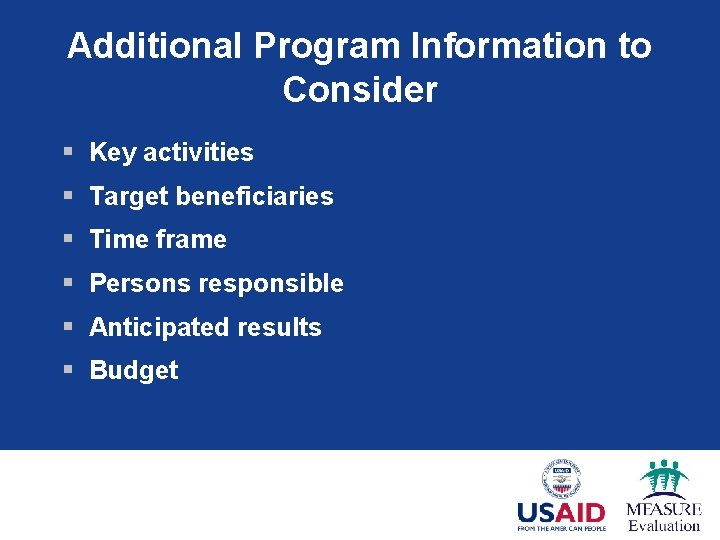 Additional Program Information to Consider § Key activities § Target beneficiaries § Time frame