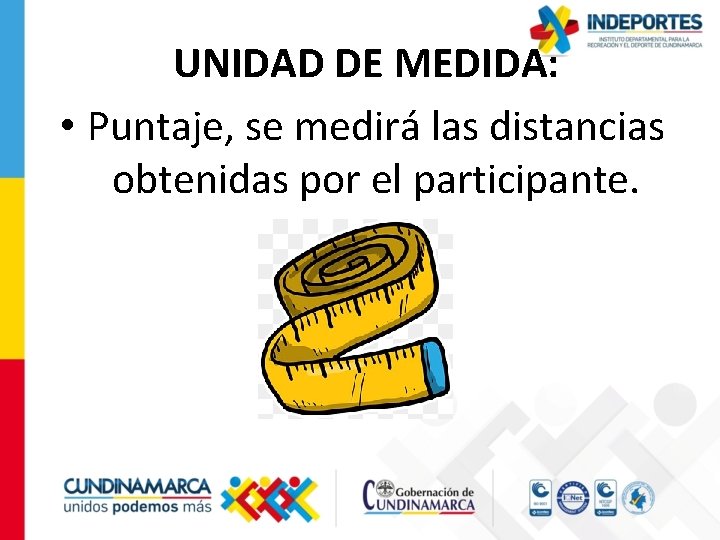  UNIDAD DE MEDIDA: • Puntaje, se medirá las distancias obtenidas por el participante.