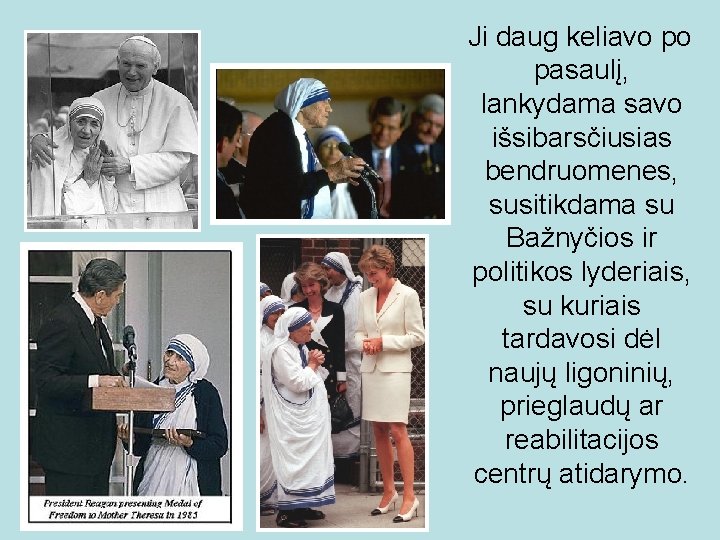 Ji daug keliavo po pasaulį, lankydama savo išsibarsčiusias bendruomenes, susitikdama su Bažnyčios ir politikos