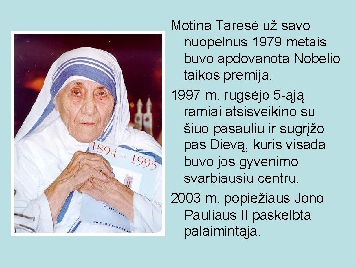 Motina Taresė už savo nuopelnus 1979 metais buvo apdovanota Nobelio taikos premija. 1997 m.