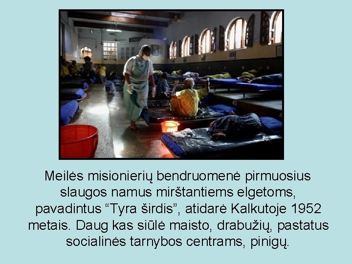 Meilės misionierių bendruomenė pirmuosius slaugos namus mirštantiems elgetoms, pavadintus “Tyra širdis”, atidarė Kalkutoje 1952