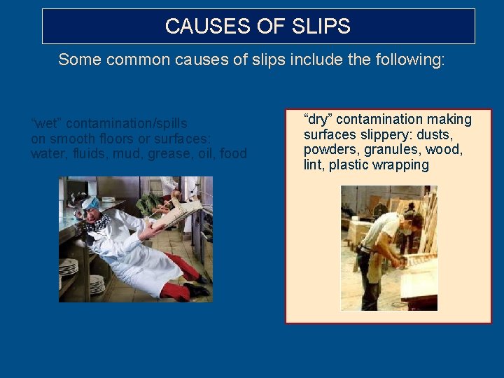 CAUSES OF SLIPS Some common causes of slips include the following: “wet” contamination/spills on