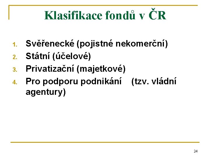 Klasifikace fondů v ČR 1. 2. 3. 4. Svěřenecké (pojistné nekomerční) Státní (účelové) Privatizační