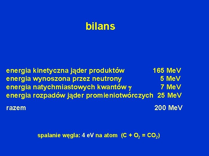 bilans energia kinetyczna jąder produktów 165 Me. V energia wynoszona przez neutrony 5 Me.