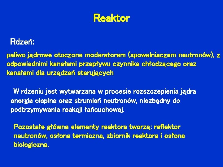 Reaktor Rdzeń: paliwo jądrowe otoczone moderatorem (spowalniaczem neutronów), z odpowiednimi kanałami przepływu czynnika chłodzącego