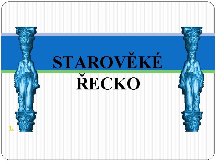 STAROVĚKÉ ŘECKO 1. 