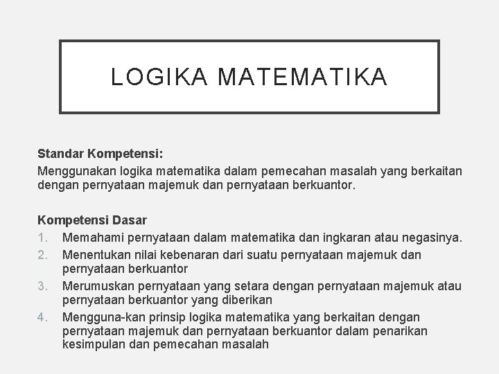 LOGIKA MATEMATIKA Standar Kompetensi: Menggunakan logika matematika dalam pemecahan masalah yang berkaitan dengan pernyataan