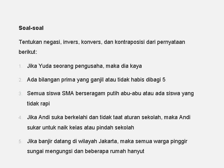 Soal-soal Tentukan negasi, invers, konvers, dan kontraposisi dari pernyataan berikut: 1. Jika Yuda seorang