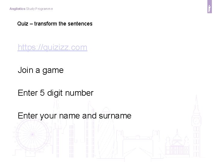 Anglistics Study Programme Quiz – transform the sentences https: //quizizz. com Join a game