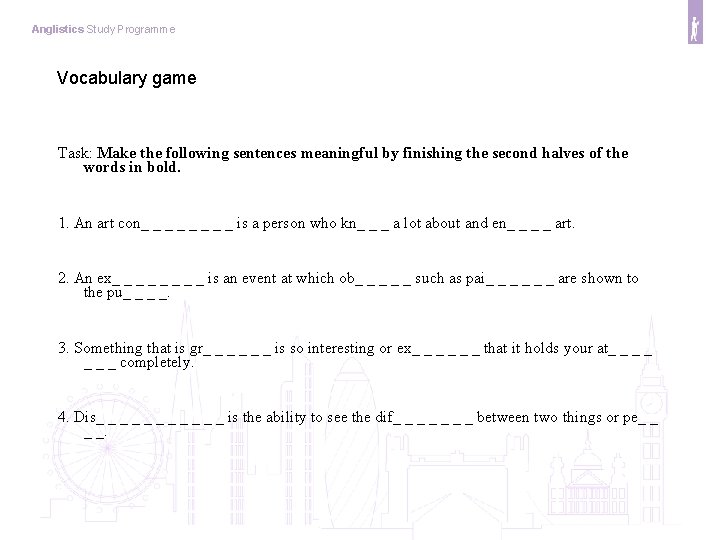 Anglistics Study Programme Vocabulary game Task: Make the following sentences meaningful by finishing the