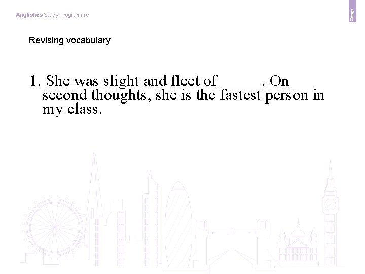 Anglistics Study Programme Revising vocabulary 1. She was slight and fleet of _____. On