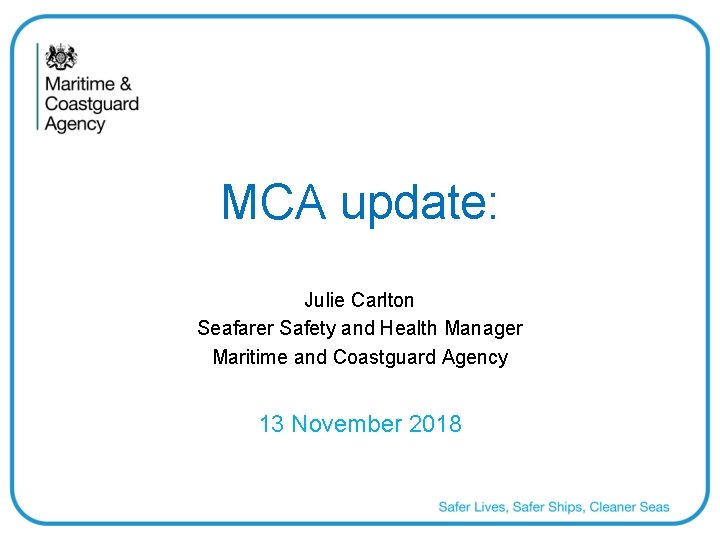 MCA update: Julie Carlton Seafarer Safety and Health Manager Maritime and Coastguard Agency 13