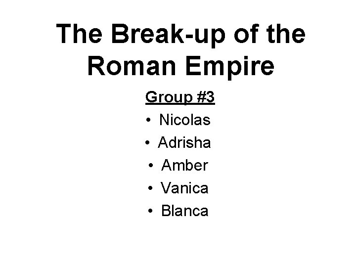 The Break-up of the Roman Empire Group #3 • Nicolas • Adrisha • Amber