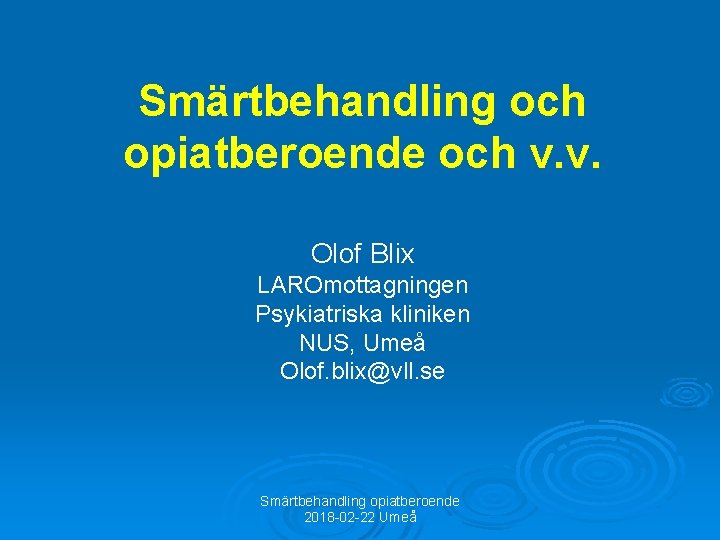 Smärtbehandling och opiatberoende och v. v. Olof Blix LAROmottagningen Psykiatriska kliniken NUS, Umeå Olof.