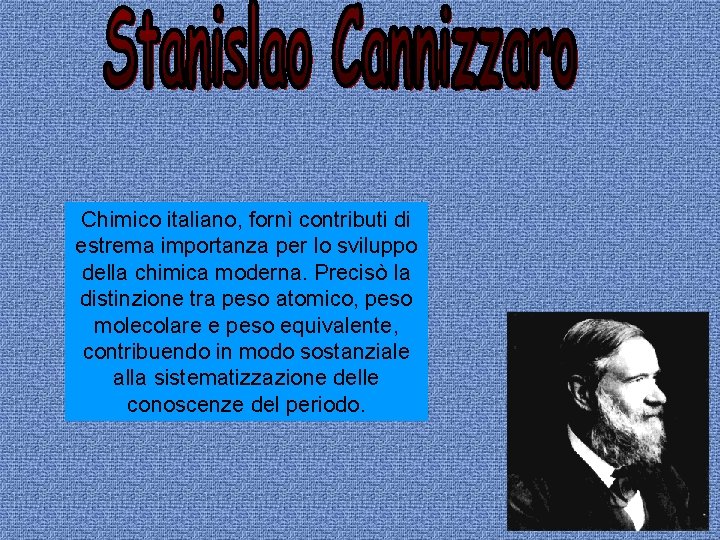 Chimico italiano, fornì contributi di estrema importanza per lo sviluppo della chimica moderna. Precisò