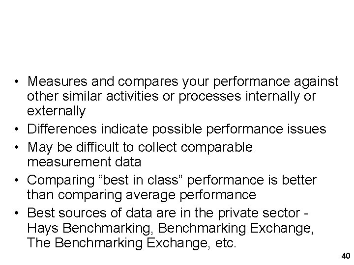 Benchmarking • Measures and compares your performance against other similar activities or processes internally Benchmarking • Measures and compares your performance against other similar activities or processes internally