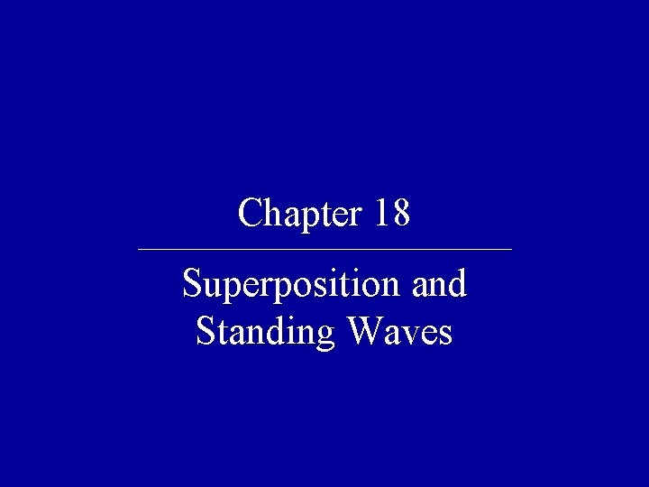 Chapter 18 Superposition and Standing Waves Chapter 18 Superposition and Standing Waves