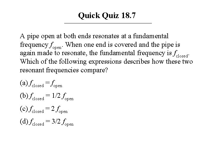 Quick Quiz 18. 7 A pipe open at both ends resonates at a fundamental Quick Quiz 18. 7 A pipe open at both ends resonates at a fundamental