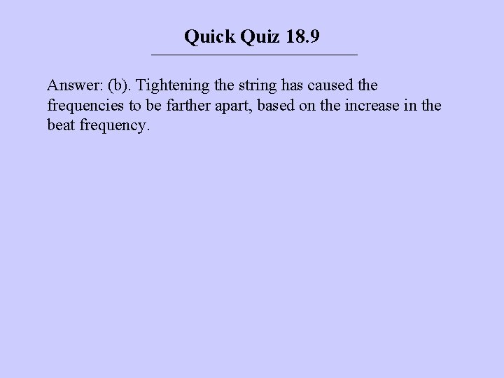 Quick Quiz 18. 9 Answer: (b). Tightening the string has caused the frequencies to Quick Quiz 18. 9 Answer: (b). Tightening the string has caused the frequencies to