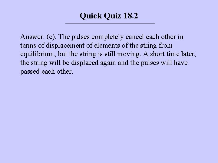 Quick Quiz 18. 2 Answer: (c). The pulses completely cancel each other in terms Quick Quiz 18. 2 Answer: (c). The pulses completely cancel each other in terms