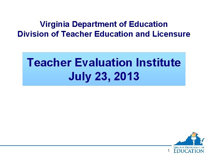 Virginia Department of Education Division of Teacher Education and Licensure Teacher Evaluation Institute July