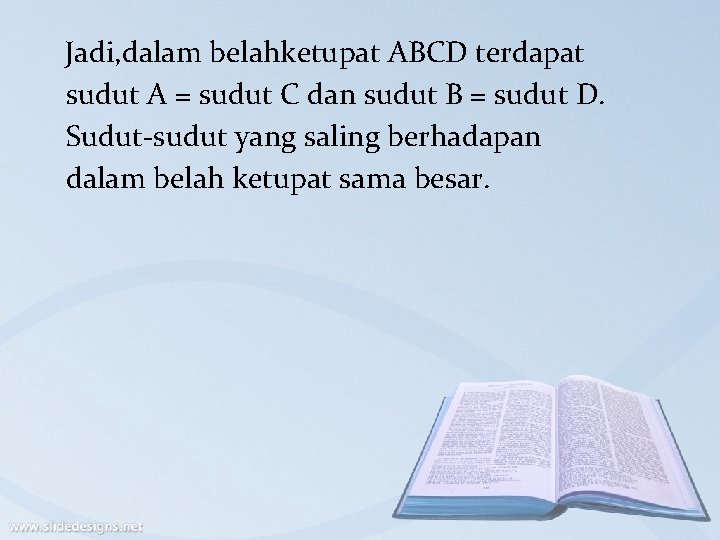 Jadi, dalam belahketupat ABCD terdapat sudut A = sudut C dan sudut B =