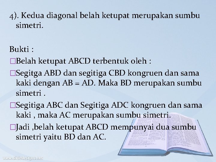 4). Kedua diagonal belah ketupat merupakan sumbu simetri. Bukti : �Belah ketupat ABCD terbentuk