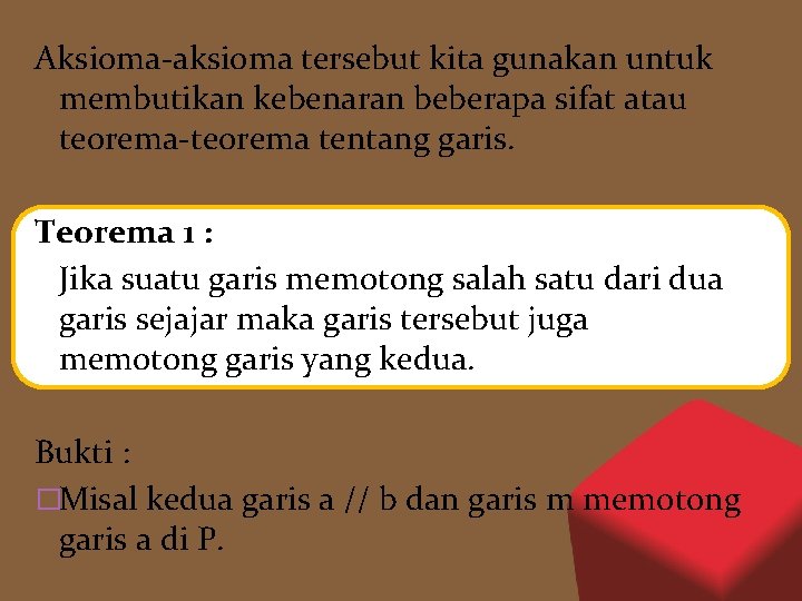 Aksioma-aksioma tersebut kita gunakan untuk membutikan kebenaran beberapa sifat atau teorema-teorema tentang garis. Teorema