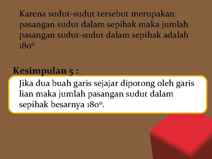 Karena sudut-sudut tersebut merupakan pasangan sudut dalam sepihak maka jumlah pasangan sudut-sudut dalam sepihak