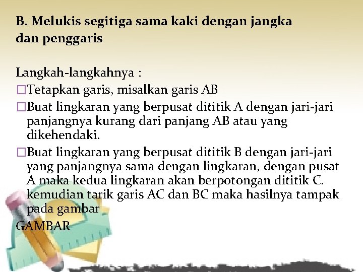 B. Melukis segitiga sama kaki dengan jangka dan penggaris Langkah-langkahnya : �Tetapkan garis, misalkan