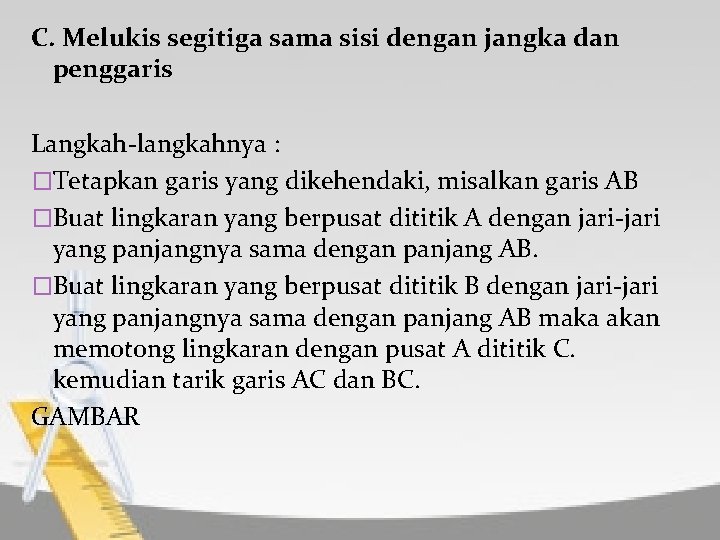 C. Melukis segitiga sama sisi dengan jangka dan penggaris Langkah-langkahnya : �Tetapkan garis yang