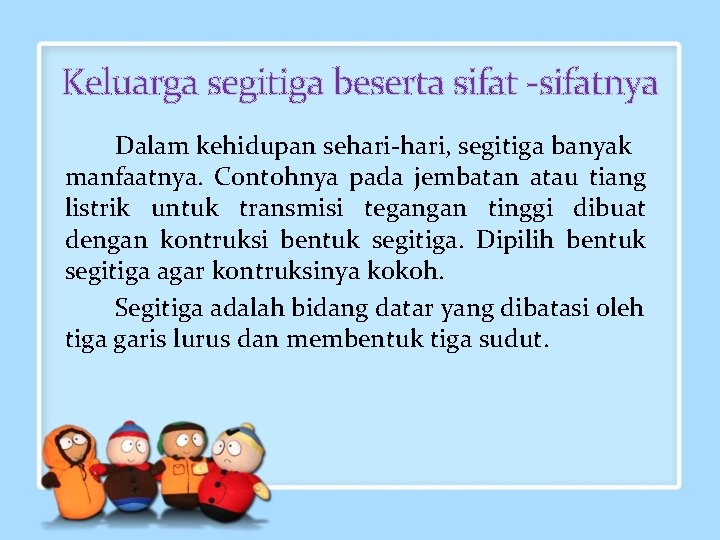 Keluarga segitiga beserta sifat -sifatnya Dalam kehidupan sehari-hari, segitiga banyak manfaatnya. Contohnya pada jembatan