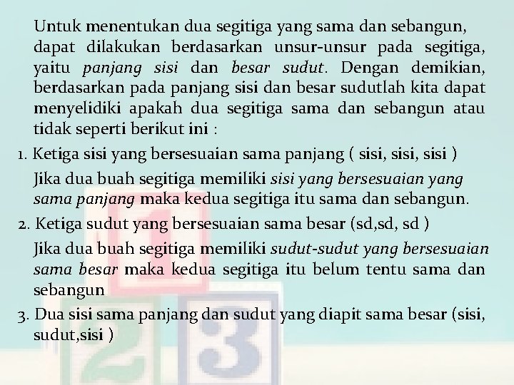 Untuk menentukan dua segitiga yang sama dan sebangun, dapat dilakukan berdasarkan unsur-unsur pada segitiga,