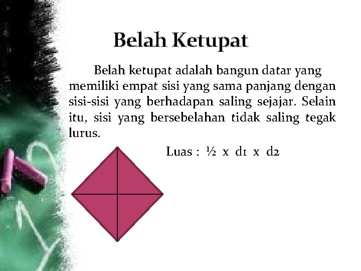 Belah Ketupat Belah ketupat adalah bangun datar yang memiliki empat sisi yang sama panjang