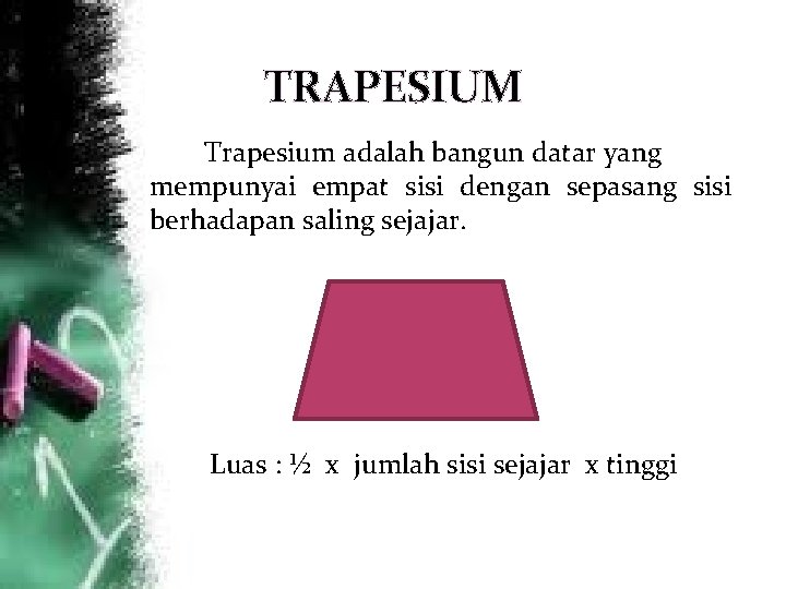 TRAPESIUM Trapesium adalah bangun datar yang mempunyai empat sisi dengan sepasang sisi berhadapan saling