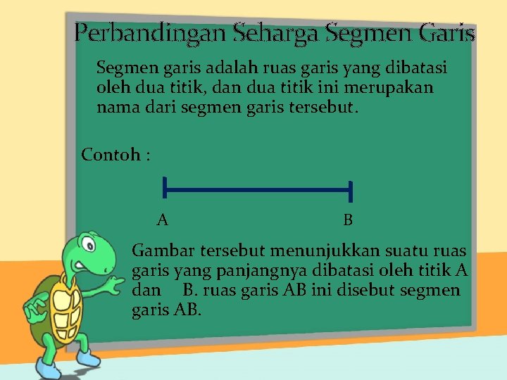 Perbandingan Seharga Segmen Garis Segmen garis adalah ruas garis yang dibatasi oleh dua titik,