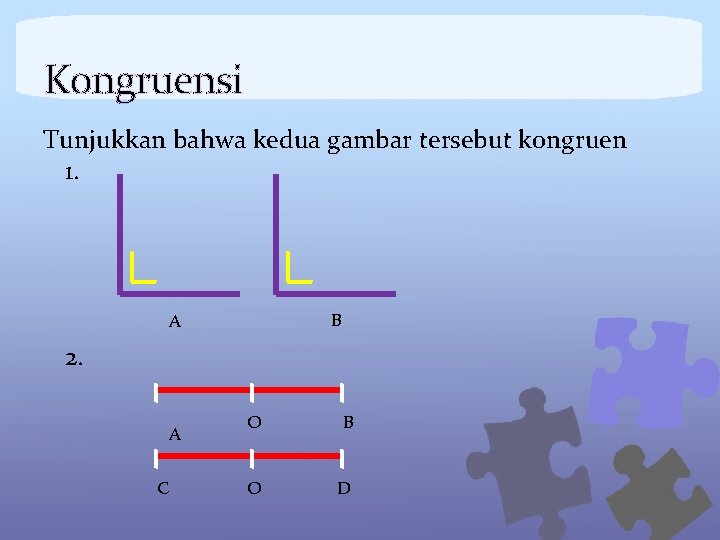 Kongruensi Tunjukkan bahwa kedua gambar tersebut kongruen 1. B A 2. A C O