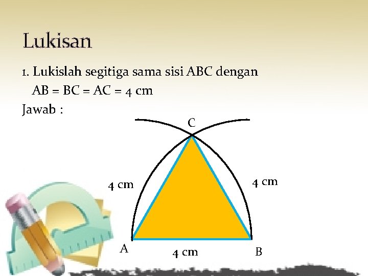 Lukisan 1. Lukislah segitiga sama sisi ABC dengan AB = BC = AC =