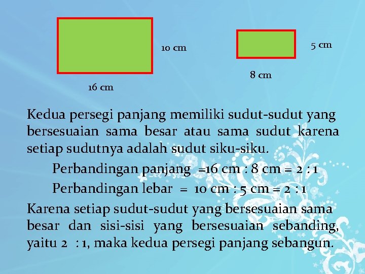  5 cm 10 cm 16 cm 8 cm Kedua persegi panjang memiliki sudut-sudut