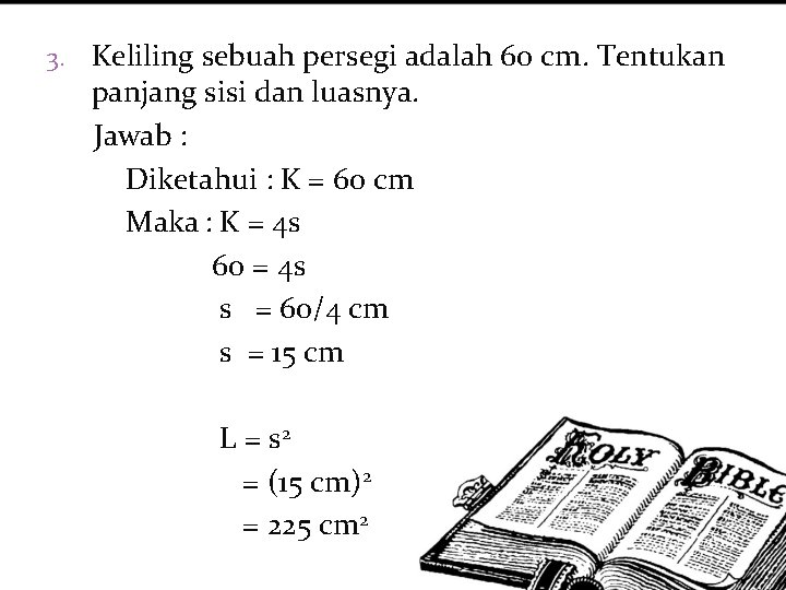 3. Keliling sebuah persegi adalah 60 cm. Tentukan panjang sisi dan luasnya. Jawab :